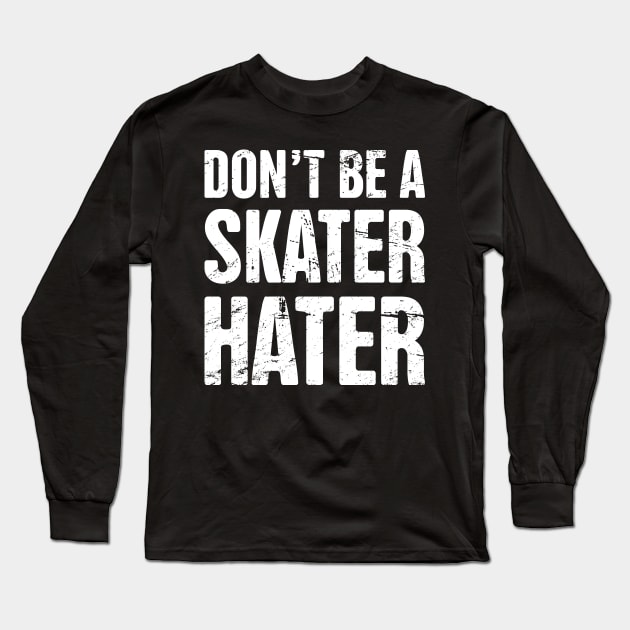 Don't Be A Skater Hater | Roller Skating Long Sleeve T-Shirt by MeatMan